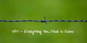 VPN - Everything You Need to Know