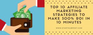 Top 10 Affiliate Marketing Strategies to make 300% ROI in 10 Minutes