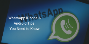 WhatsApp iPhone & Android Tips You Need to Know