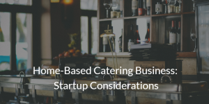 Home-Based Catering Business: Startup Considerations