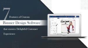 7 Features of Custom Banner Design Software that ensures Delightful Customer Experience
